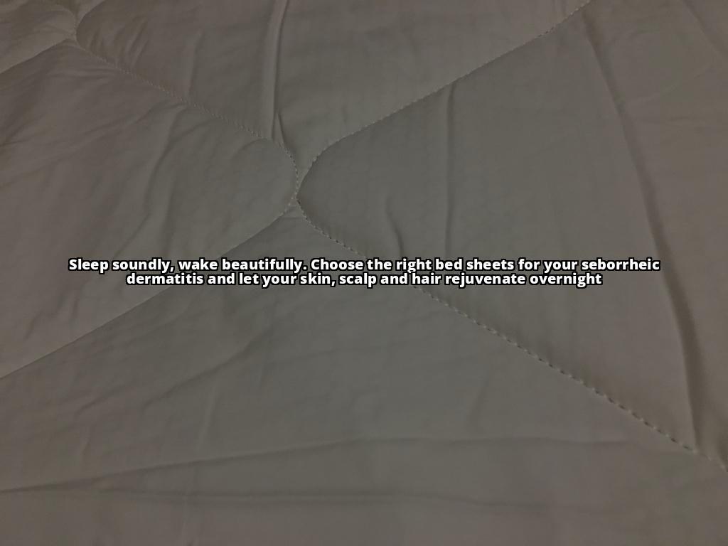 Finding Comfort in Bed: The Best Bed Sheets for Seborrheic Dermatitis Sufferers